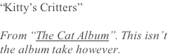 “Kitty’s Critters”   From “The Cat Album”. This isn’t  the album take however.